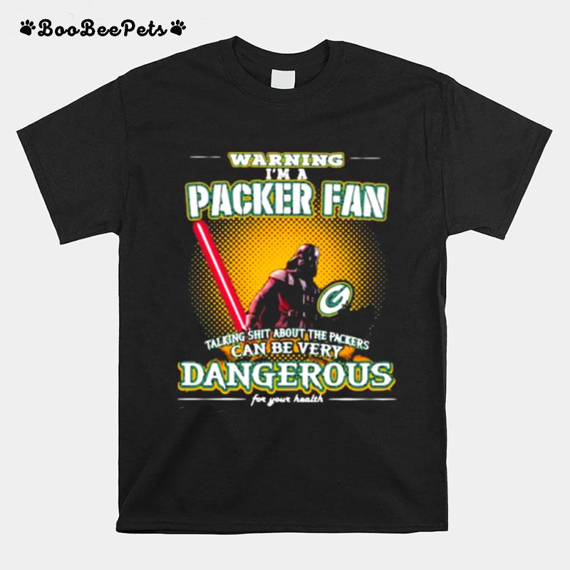 Warning Im A Packer Fan Talking Shit About The Packers Can Be Very Dangerous For Your Health Darth Vader Ralph Mcquarrie T-Shirt