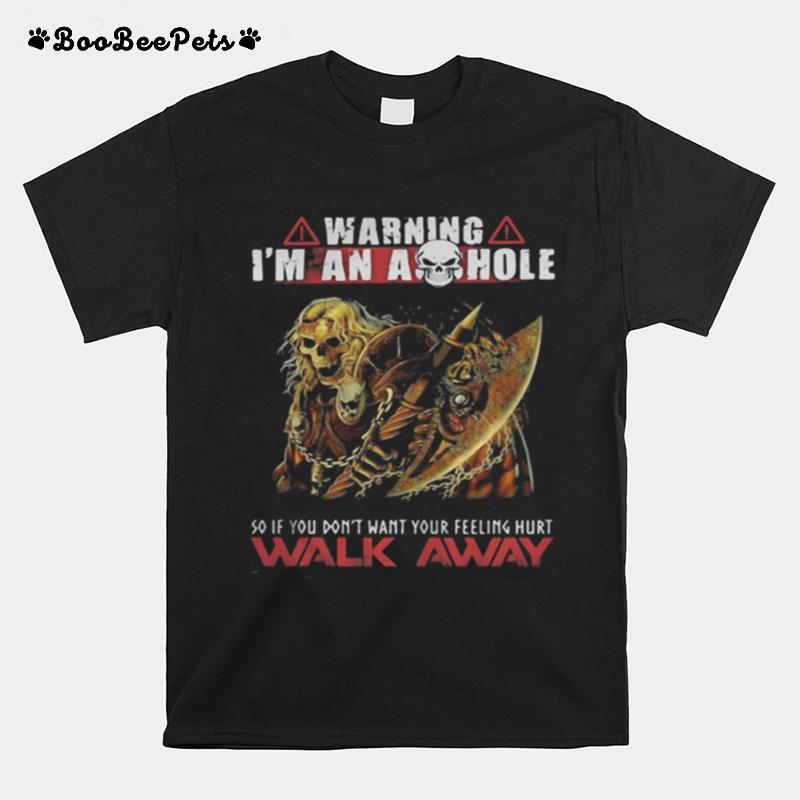 Warning Im An Asshole So If You Dont Want Your Feeling Hurt Walk Away T-Shirt