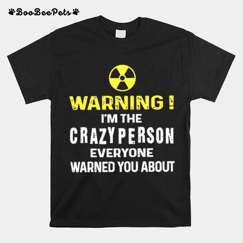Warning Im The Crazyperson Everyone Warned You About T-Shirt