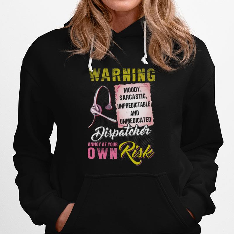 Warning Moody Sarcastic Unpredictable And Unmedicated Dispatcher Annoy At Your Own Risk Hoodie