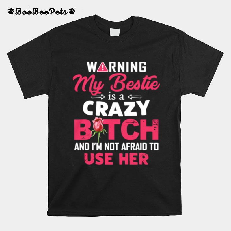 Warning My Bestie Is A Crazy Bitch And Im Not Afraid To Use Her T-Shirt