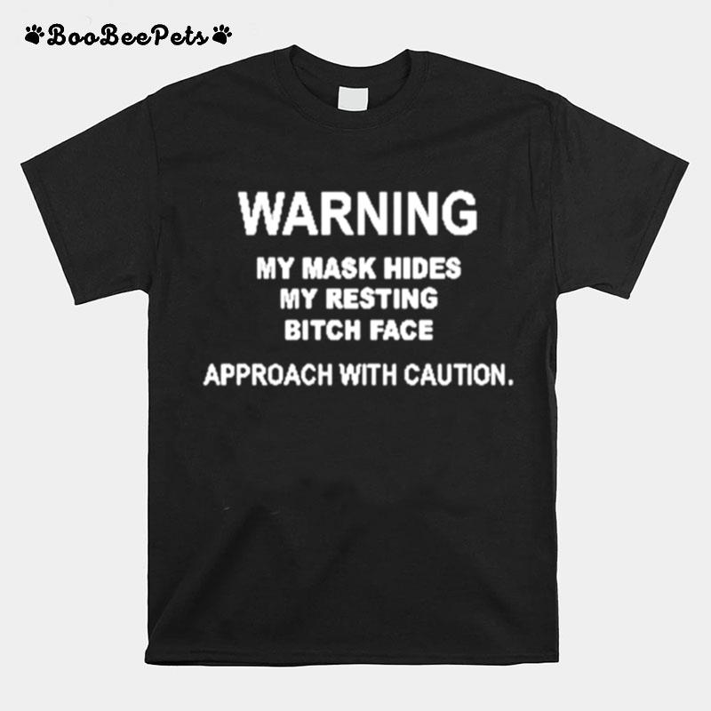 Warning My Mask Hides My Resting Bitch Face Approach With Caution T-Shirt