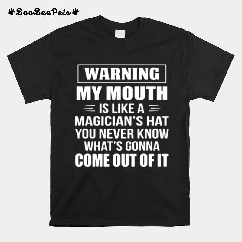 Warning My Mouth Is Like A Magicians Hat You Never Know Whats Gonna Come Out Of It T-Shirt