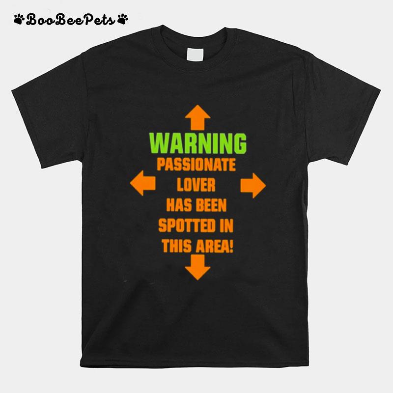Warning Passionate Lover Has Been Spotted In This Area T-Shirt