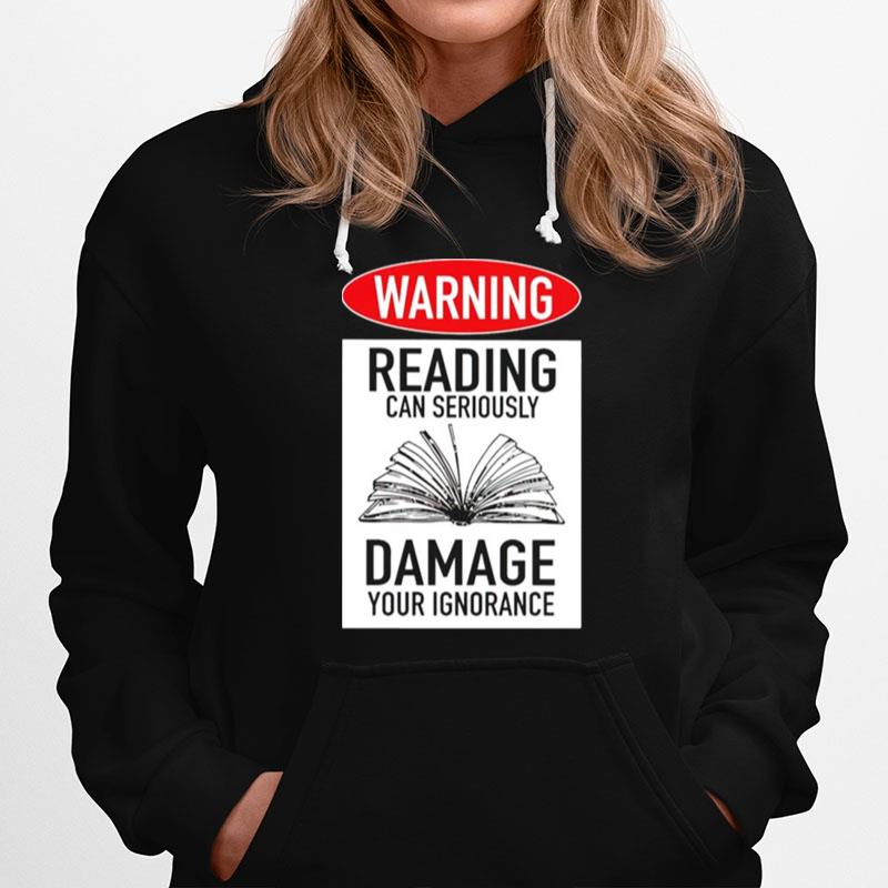 Warning Reading Can Seriously Damage Your Ignorance Hoodie