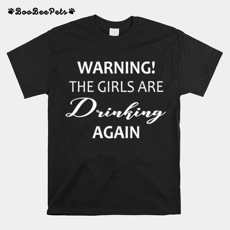 Warning The Girls Are Drinking Again T-Shirt