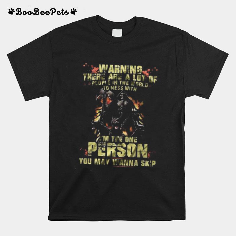 Warning There Are A Lot Of People In The World To Mess With Im The One Person You May Wanna Skip T-Shirt