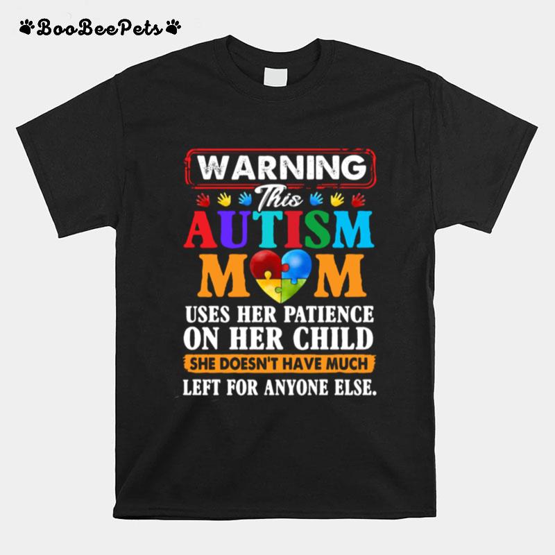 Warning This Autism Mom Uses Her Patience On Her Child She Doesnt Have Much Left For Anyone Else T-Shirt