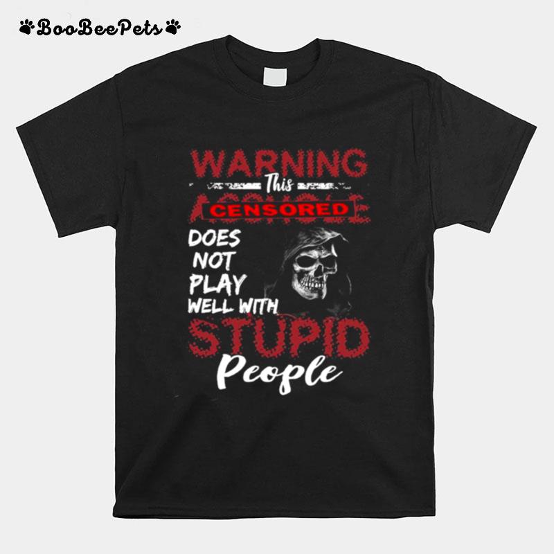 Warning This Censored Does Not Play Well With Stupid People T-Shirt