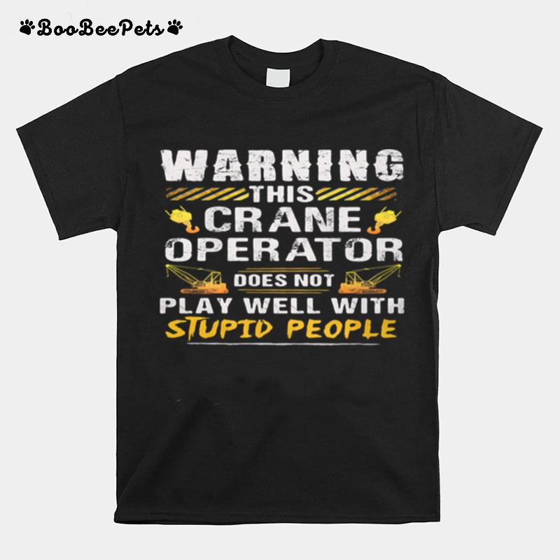 Warning This Crane Operator Does Not Play Well With Stupid People T-Shirt