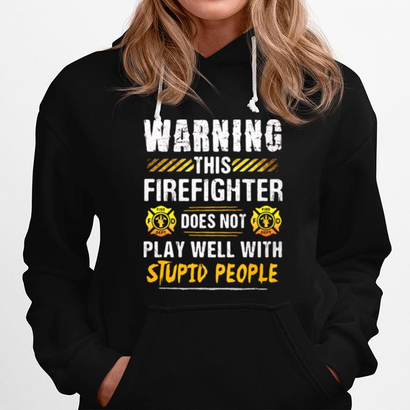 Warning This Firefighter Does Not Play Well With Stupid People Hoodie