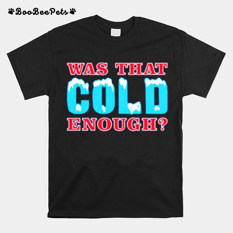 Was That Cold Enough Buffalo Bills T-Shirt