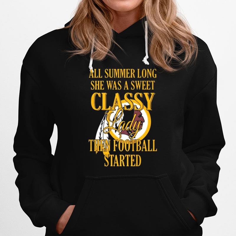 Washington Redskins All Summer Long She Was A Sweet Classy Lady Then Football Started Hoodie