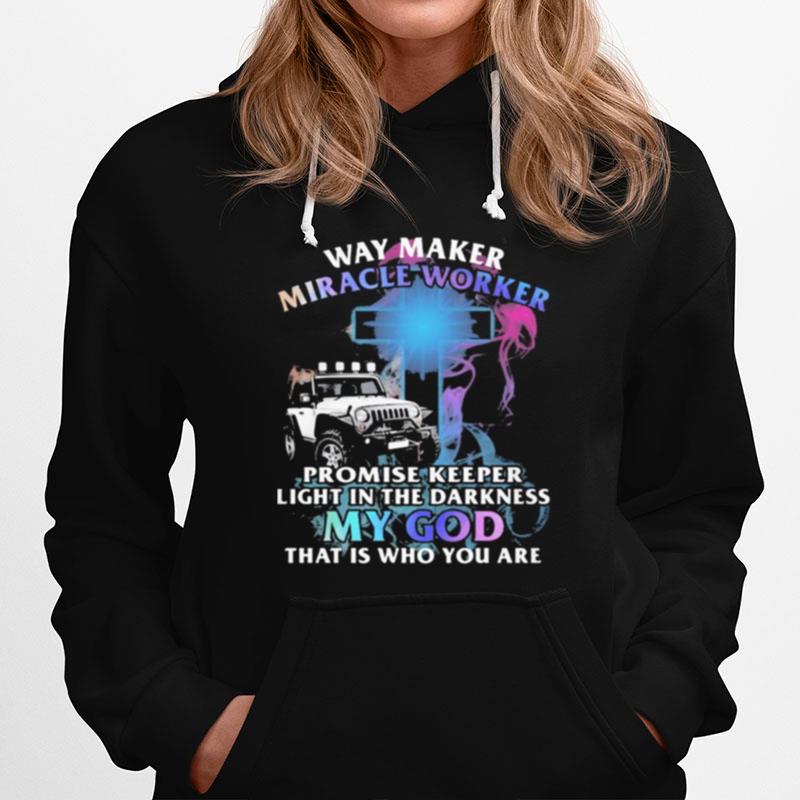 Way Marker Miracle Worker Promise Keeper Light In The Darkness My God That Is Who You Are Jeep Hoodie