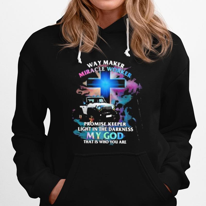 Way Marker Miracle Worker Promise Keper Light In The Darkness My God That Is Who You Are Jeep Hoodie