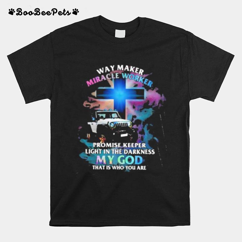 Way Marker Miracle Worker Promise Keper Light In The Darkness My God That Is Who You Are Jeep T-Shirt