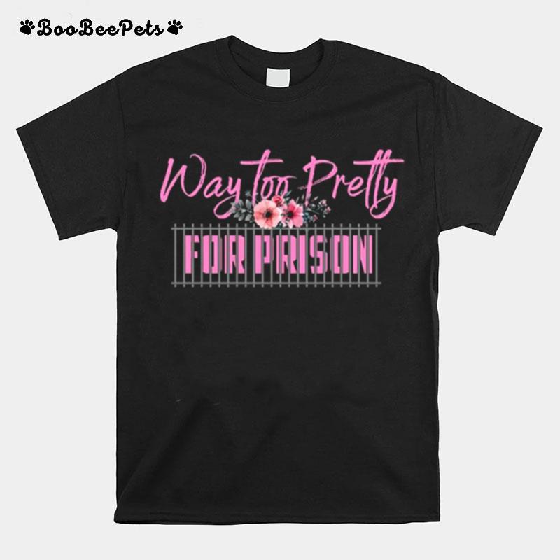 Way Too Pretty For Prison T-Shirt