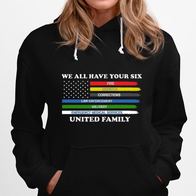 We All Have Your Six Fire Dispatch Corrections Law Enforcement Military Emergency Medical Services United Family Hoodie