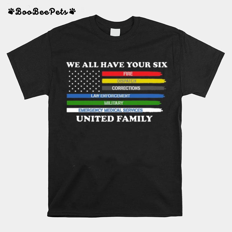 We All Have Your Six Fire Dispatch Corrections Law Enforcement Military Emergency Medical Services United Family T-Shirt