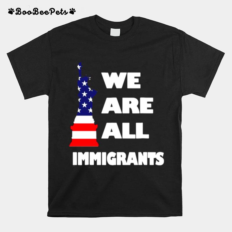 We Are All Immigrants Statue Of Liberty T-Shirt