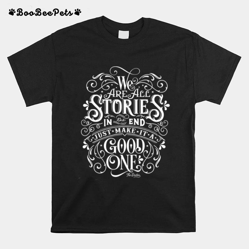 We Are All Stories In The End Just Make It A Good One Quote T-Shirt