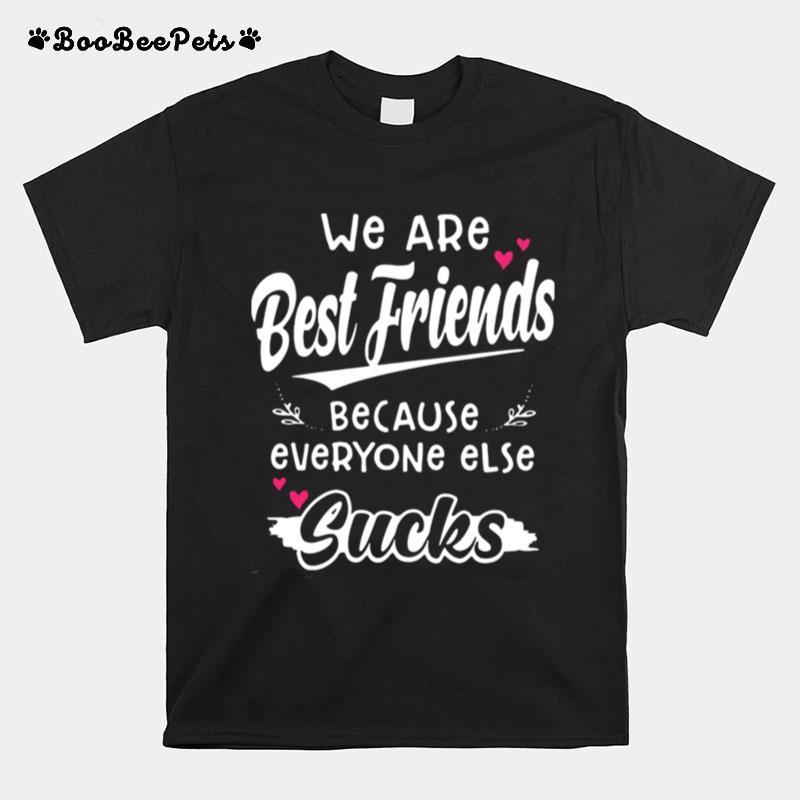 We Are Best Friends Because Everyone Else Sucks T-Shirt