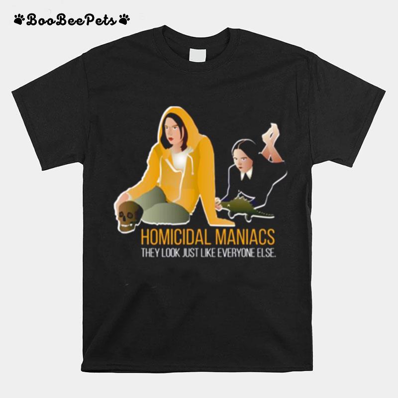 We Are Homicidal Maniac They Look Just Like Everyone Else T-Shirt