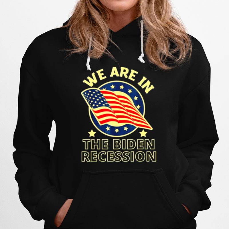 We Are In The Biden Recession Usa Flag Anti Biden Political Hoodie