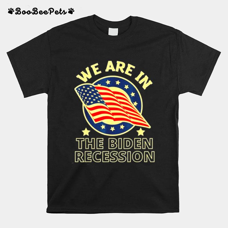 We Are In The Biden Recession Usa Flag Anti Biden Political T-Shirt