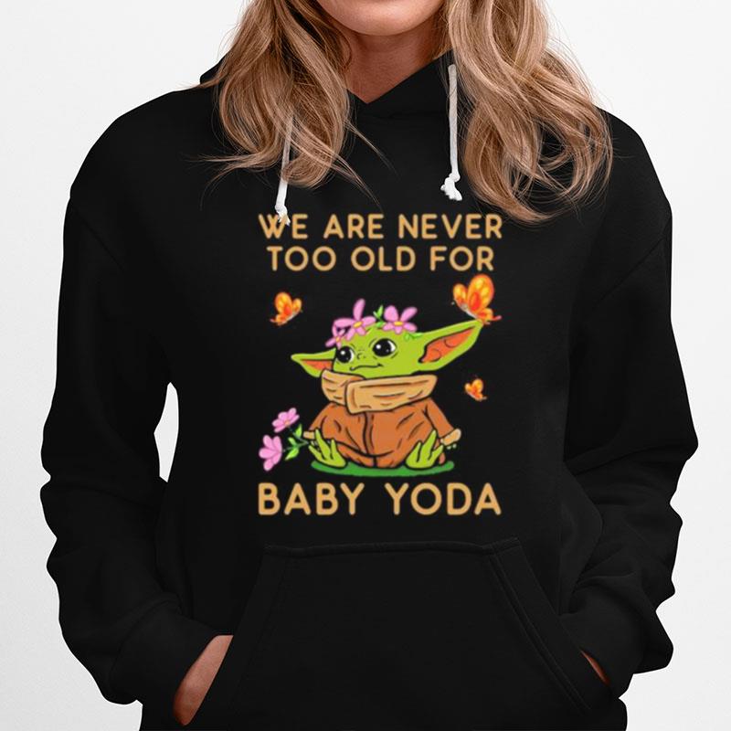 We Are Never Too Old For Baby Yoda Flower Butterfly Hoodie