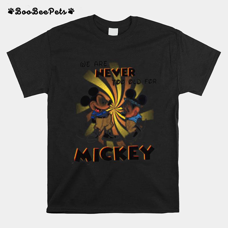 We Are Never Too Old For Disney Couple Mickey T-Shirt