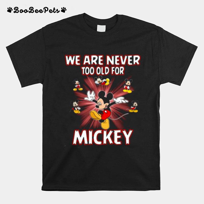 We Are Never Too Old For Mickey Disney T-Shirt