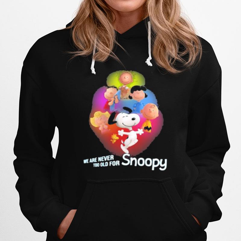 We Are Never Too Old For Snoopy Peanuts Hoodie
