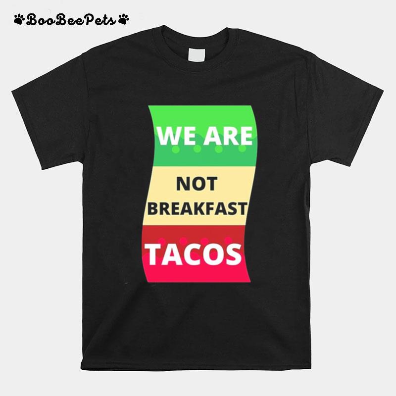 We Are Not Breakfast Tacos T-Shirt