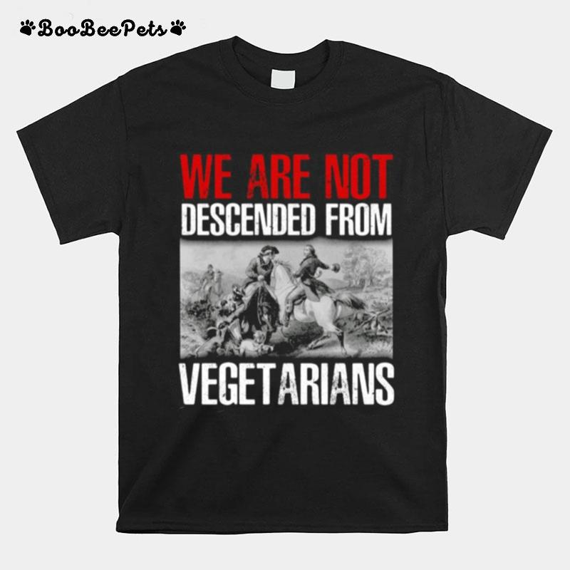 We Are Not Descended From Vegetarians T-Shirt