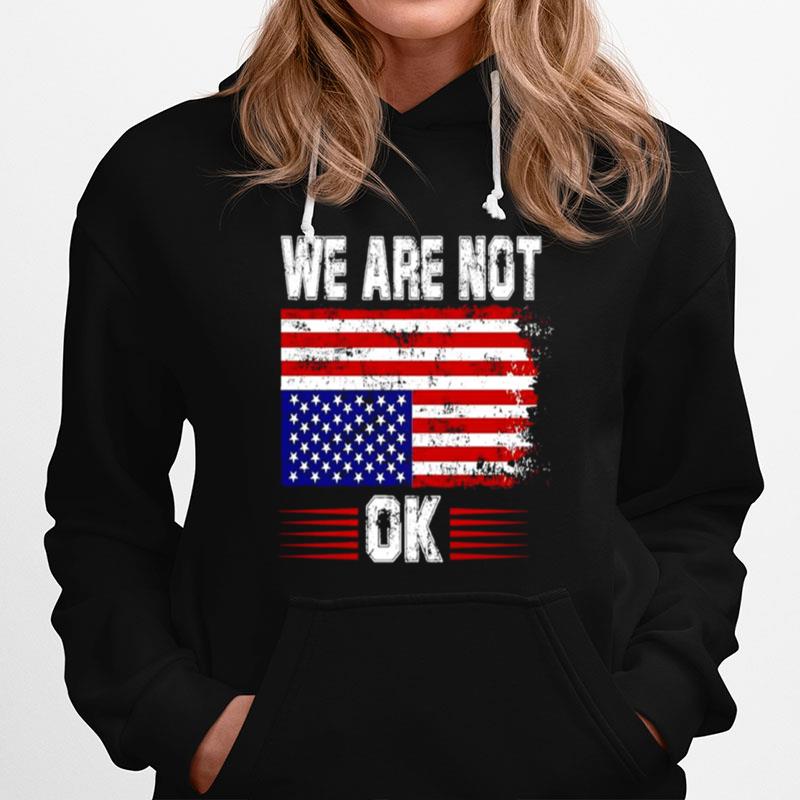 We Are Not Ok Usa Flag Hoodie