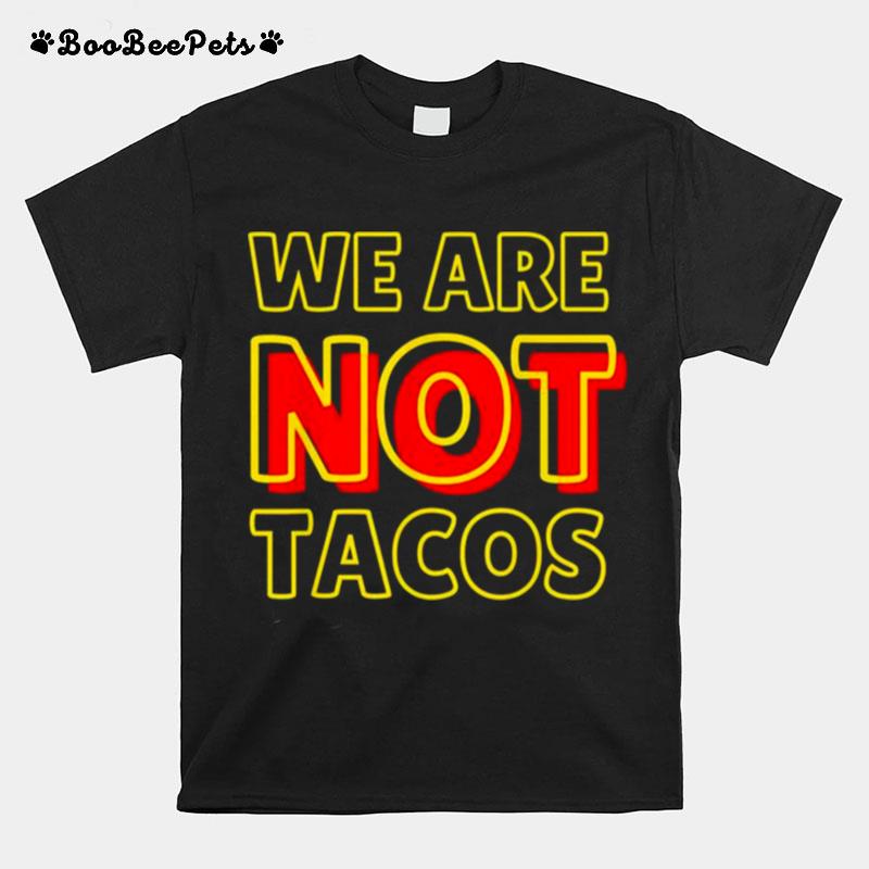 We Are Not Tacos Jill Biden Breakfast Taco Latino Quote T-Shirt
