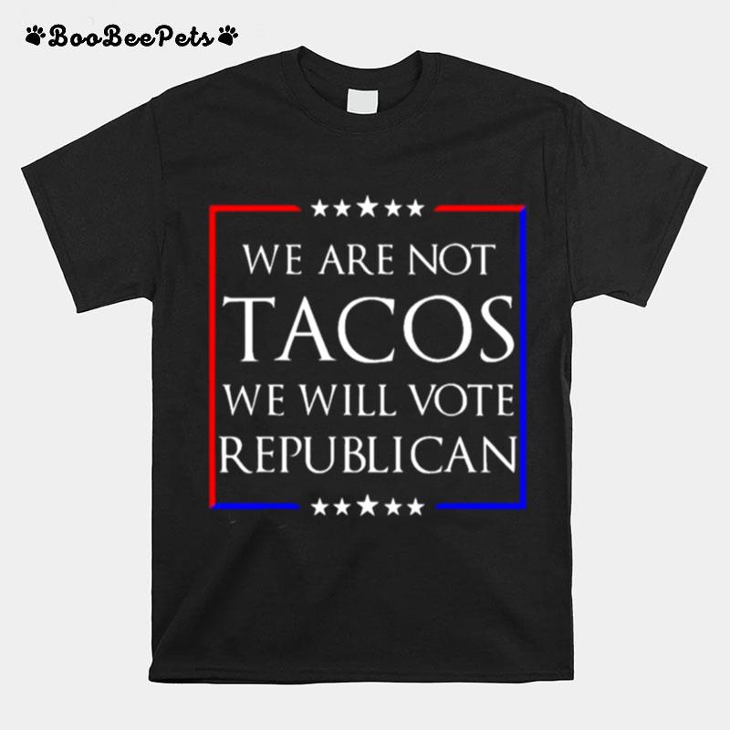 We Are Not Tacos Will Vote Republican Jill Biden T-Shirt