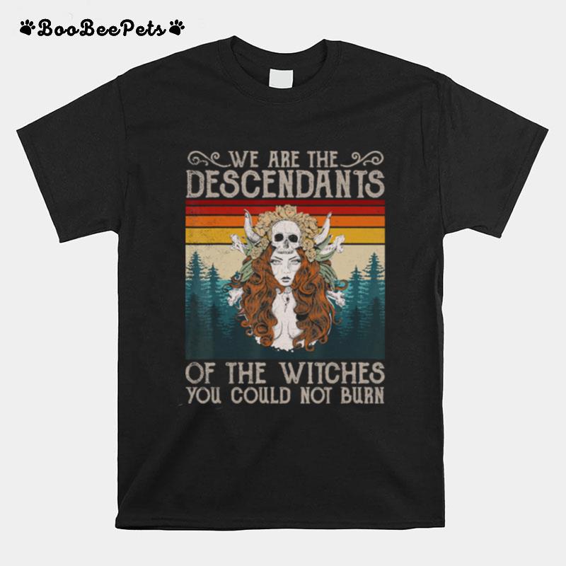 We Are The Descendants Of Witches You Could Not Burn Witch T-Shirt