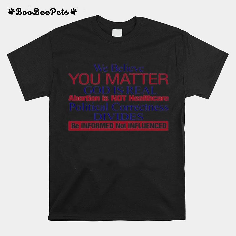 We Believe You Matter God Is Real Abortion Is Not Healthcare T-Shirt