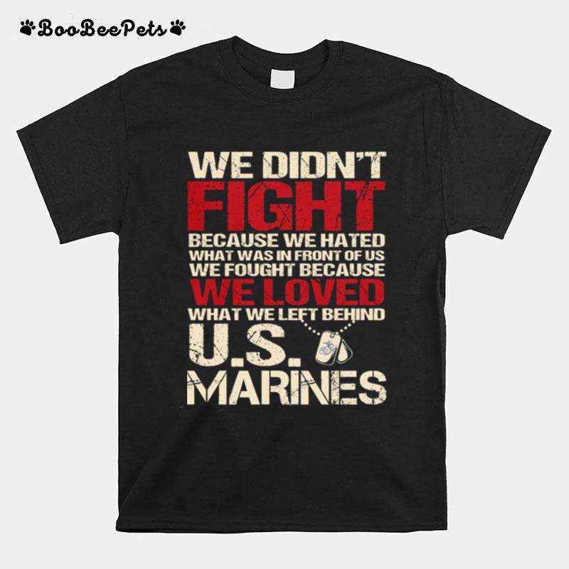 We Didnt Fight Because We Hated What Was In Front Of Us T-Shirt