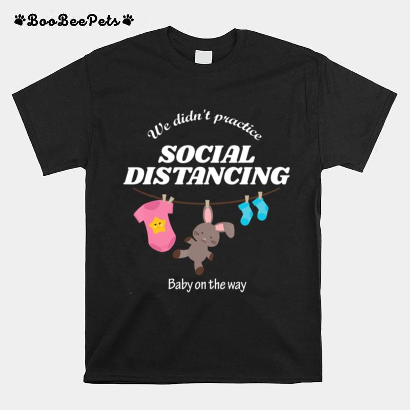 We Didnt Practice Social Distancing Baby On The Way T-Shirt