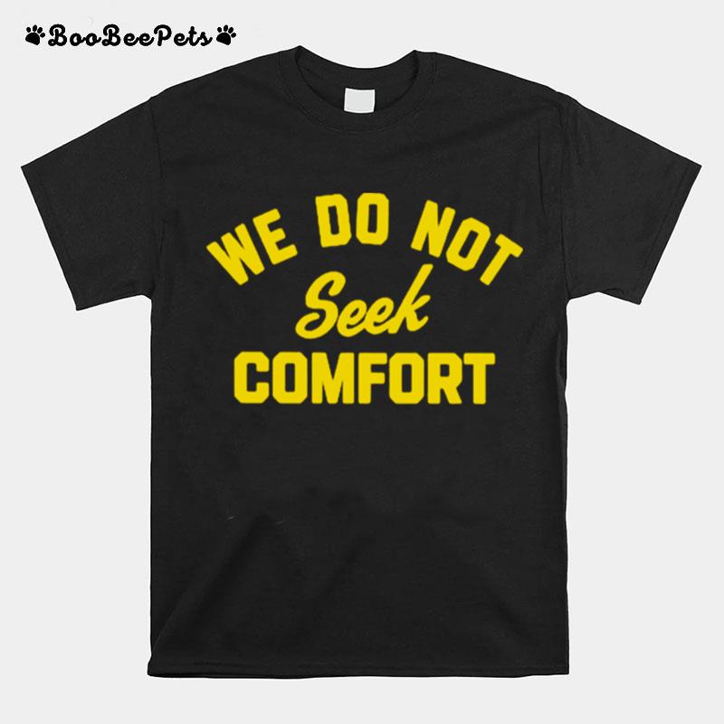 We Do Not Seek Comfort T-Shirt