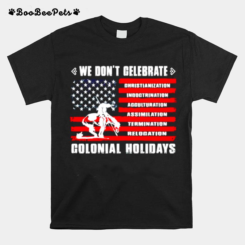 We Dont Celebrate Colonial Holidays T-Shirt