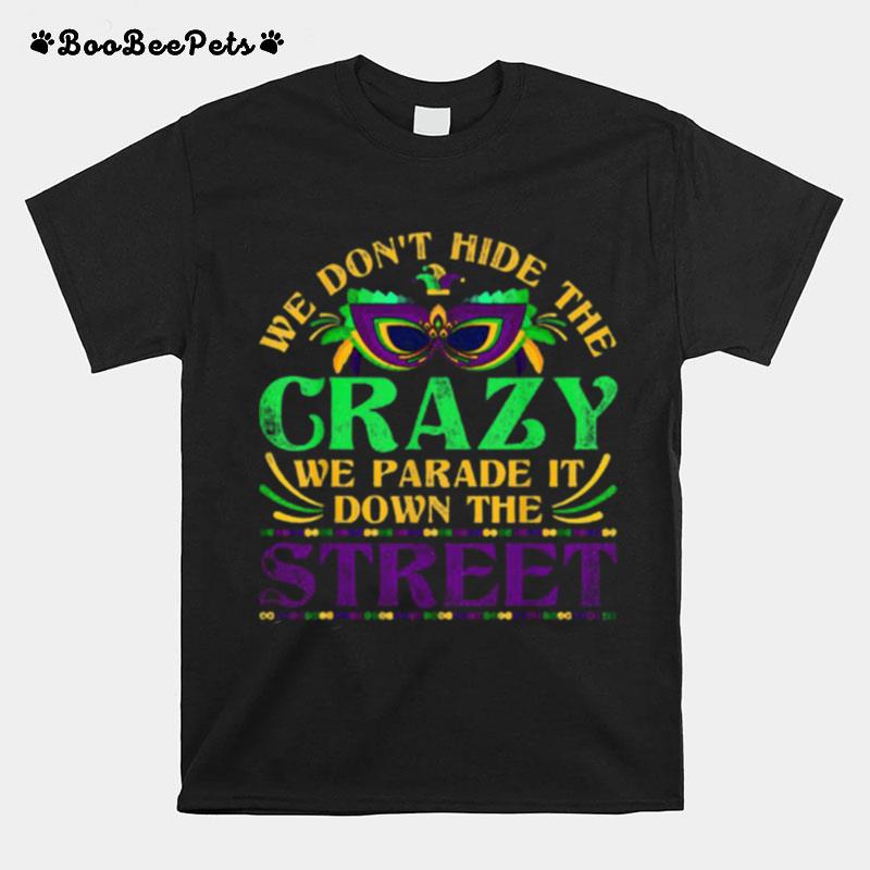 We Dont Hide The Crazy We Parade It Funny T-Shirt