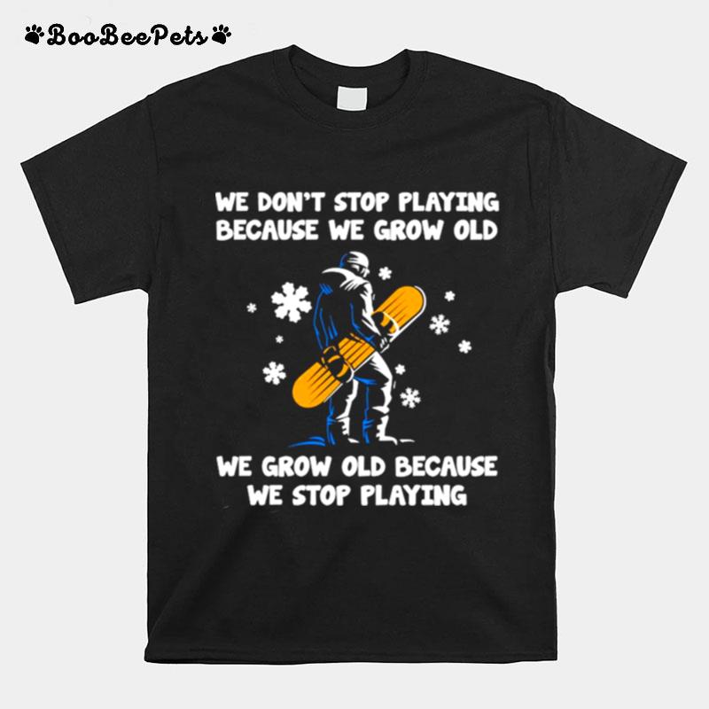 We Dont Stop Playing Because We Grow Old We Grow Old Because We Stop Playing T-Shirt