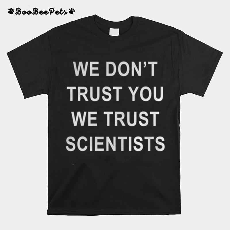 We Dont Trust You We Trust Scientists Biden Debate Quote T-Shirt