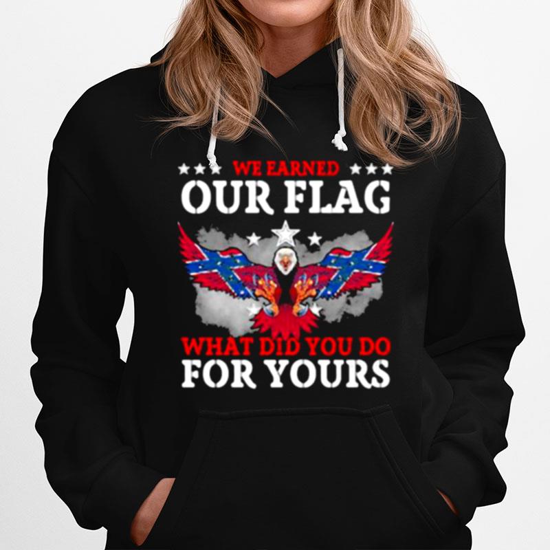 We Earned Our Flag What Did You Do For Your Eagle Hoodie