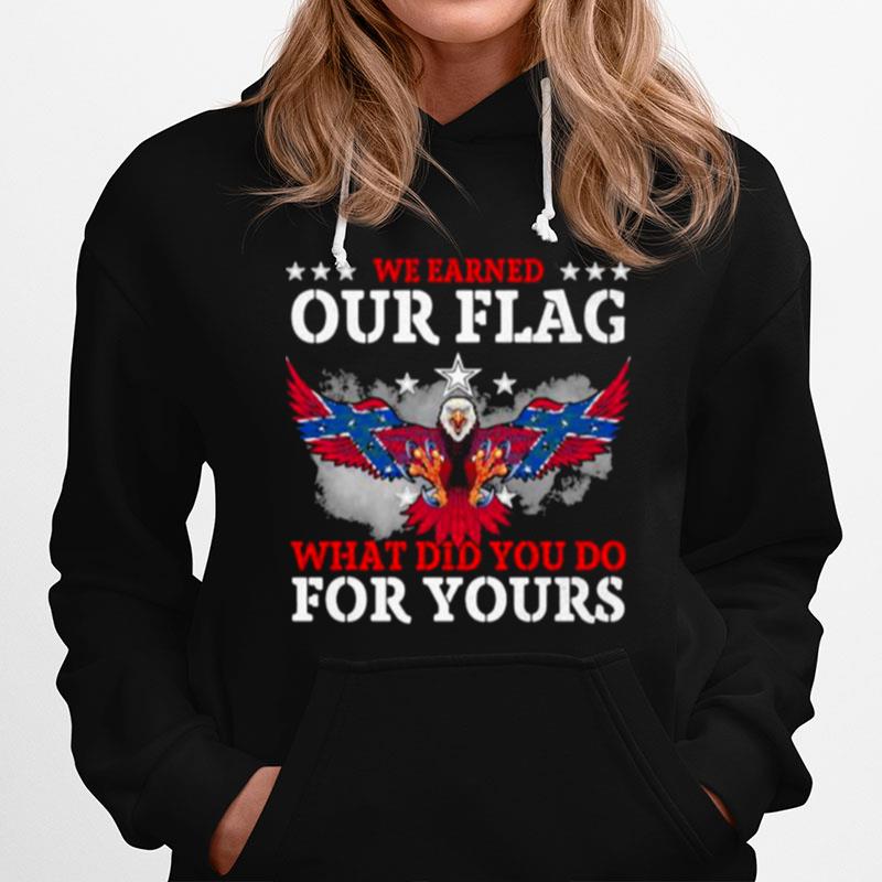 We Earned Our Flag What Did You Do For Yours Eagle Hoodie