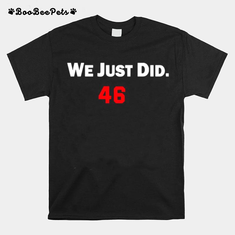 We Just Did 46 Joe Biden T-Shirt